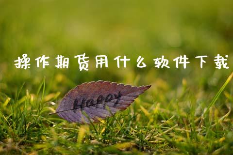 操作期货用什么软件下载_https://wap.fcdydaikuan.com_国际投资_第1张