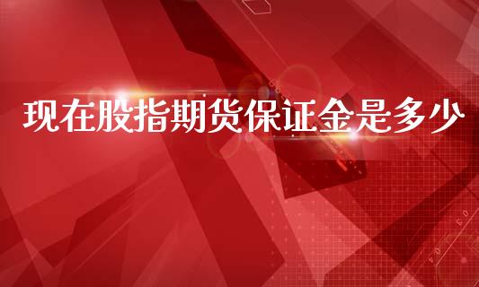 现在股指期货保证金是多少_https://wap.fcdydaikuan.com_新股数据_第1张