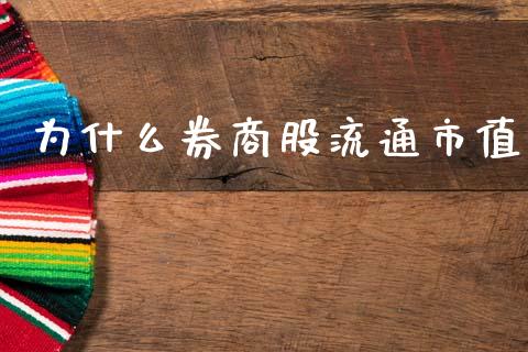 为什么券商股流通市值_https://wap.fcdydaikuan.com_投资策略_第1张