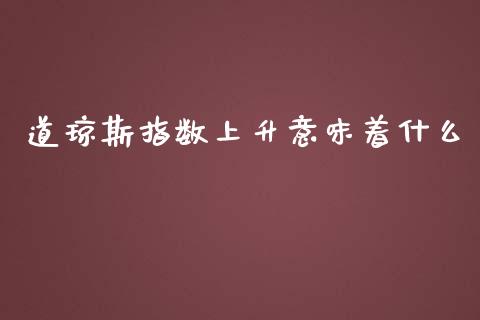 道琼斯指数上升意味着什么_https://wap.fcdydaikuan.com_理财顾问_第1张