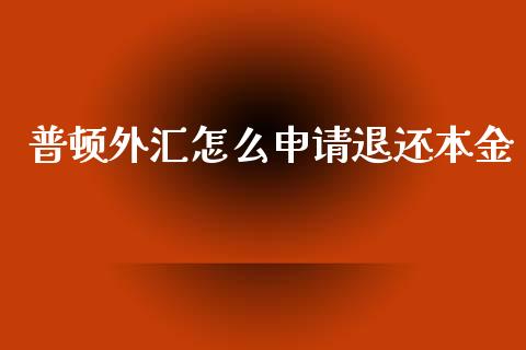 普顿外汇怎么申请退还本金_https://wap.fcdydaikuan.com_期货品种_第1张