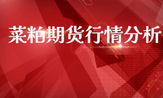 菜粕期货行情分析_https://wap.fcdydaikuan.com_金融机构_第1张