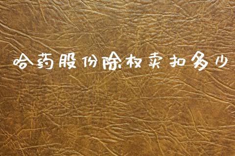 哈药股份除权卖扣多少_https://wap.fcdydaikuan.com_理财顾问_第1张