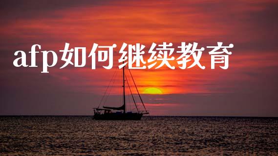 afp如何继续教育_https://wap.fcdydaikuan.com_金融机构_第1张