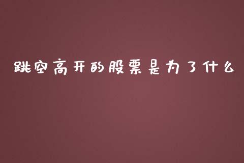 跳空高开的股票是为了什么_https://wap.fcdydaikuan.com_期货品种_第1张