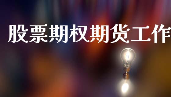 股票期权期货工作_https://wap.fcdydaikuan.com_金融机构_第1张
