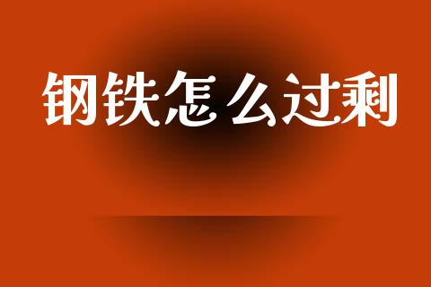 钢铁怎么过剩_https://wap.fcdydaikuan.com_金融机构_第1张