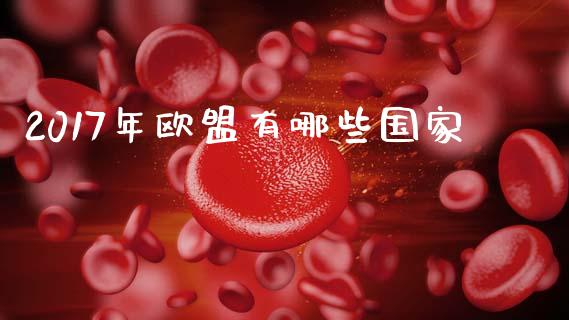 2017年欧盟有哪些国家_https://wap.fcdydaikuan.com_金融机构_第1张
