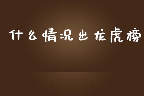 什么情况出龙虎榜_https://wap.fcdydaikuan.com_金融机构_第1张
