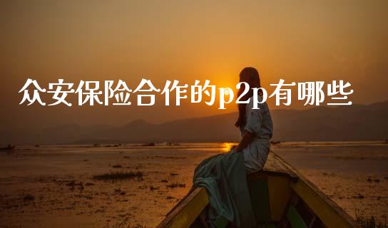 众安保险合作的p2p有哪些_https://wap.fcdydaikuan.com_金融机构_第1张