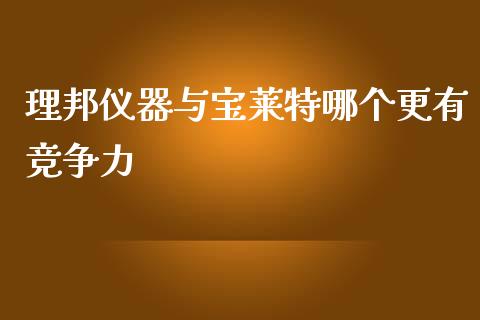 理邦仪器与宝莱特哪个更有竞争力_https://wap.fcdydaikuan.com_金融机构_第1张