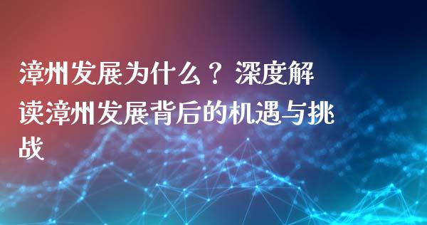 漳州发展为什么？ 深度解读漳州发展背后的机遇与挑战_https://wap.fcdydaikuan.com_国际投资_第1张