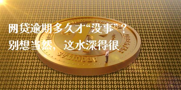 网贷逾期多久才“没事”？别想当然，这水深得很_https://wap.fcdydaikuan.com_金融机构_第1张