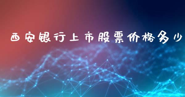 西安银行上市股票价格多少_https://wap.fcdydaikuan.com_新股数据_第1张
