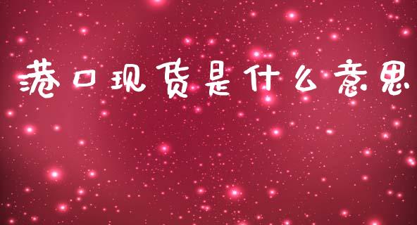 港口现货是什么意思_https://wap.fcdydaikuan.com_投资策略_第1张