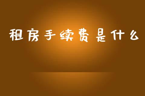 租房手续费是什么_https://wap.fcdydaikuan.com_理财顾问_第1张