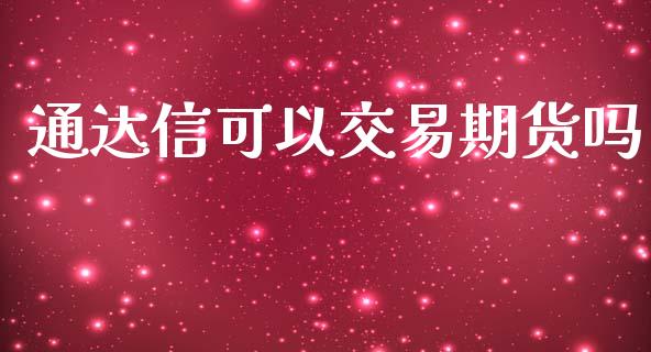 通达信可以交易期货吗_https://wap.fcdydaikuan.com_金融机构_第1张