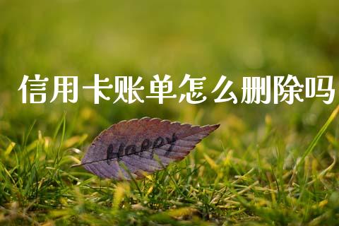 信用卡账单怎么删除吗_https://wap.fcdydaikuan.com_国际投资_第1张