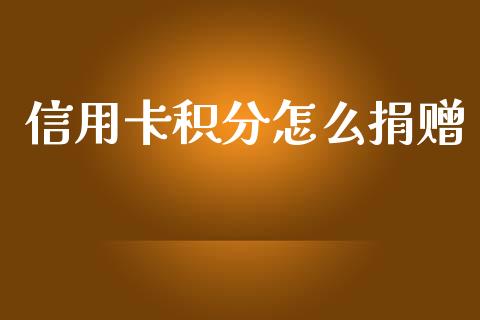 信用卡积分怎么捐赠_https://wap.fcdydaikuan.com_期货品种_第1张