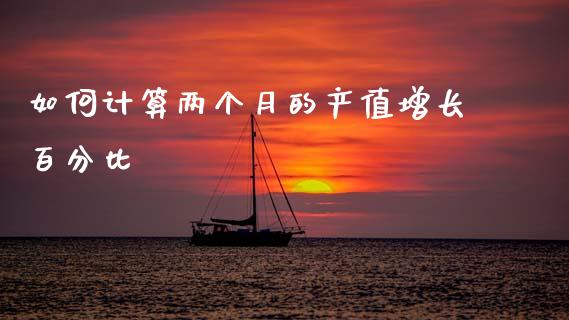 如何计算两个月的产值增长百分比_https://wap.fcdydaikuan.com_投资策略_第1张