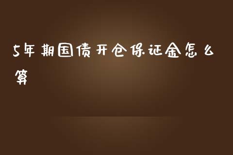5年期国债开仓保证金怎么算_https://wap.fcdydaikuan.com_国际投资_第1张
