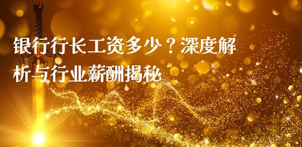 银行行长工资多少？深度解析与行业薪酬揭秘_https://wap.fcdydaikuan.com_投资策略_第1张