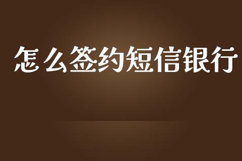 怎么签约短信银行_https://wap.fcdydaikuan.com_期货品种_第1张