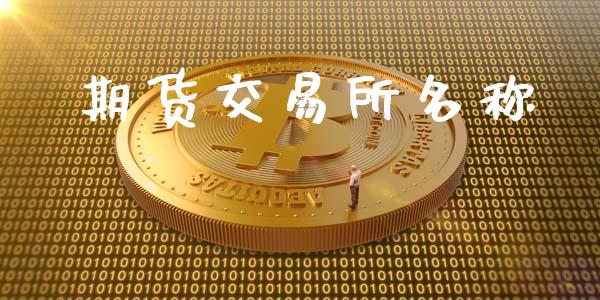 期货交易所名称_https://wap.fcdydaikuan.com_理财顾问_第1张