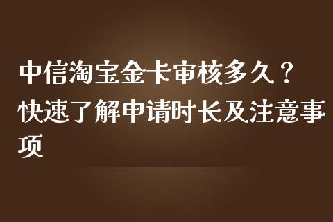 中信淘宝金卡审核多久？ 快速了解申请时长及注意事项_https://wap.fcdydaikuan.com_期货品种_第1张