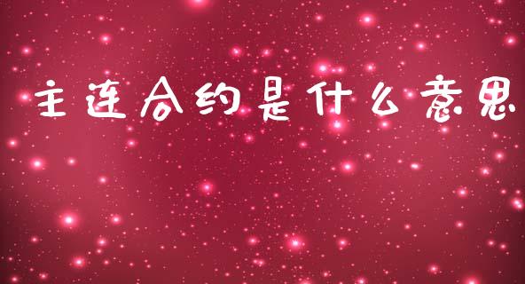 主连合约是什么意思_https://wap.fcdydaikuan.com_金融机构_第1张