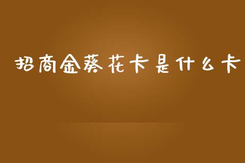 招商金葵花卡是什么卡_https://wap.fcdydaikuan.com_投资策略_第1张