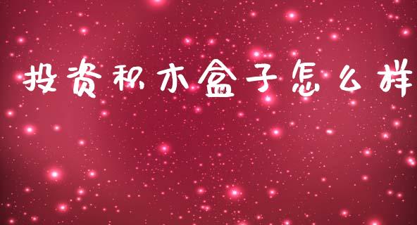 投资积木盒子怎么样_https://wap.fcdydaikuan.com_金融机构_第1张