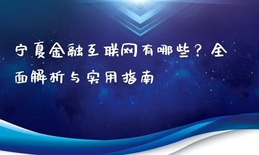 宁夏金融互联网有哪些？全面解析与实用指南_https://wap.fcdydaikuan.com_金融机构_第1张
