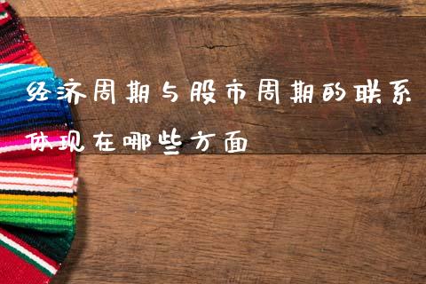 经济周期与股市周期的联系体现在哪些方面_https://wap.fcdydaikuan.com_期货品种_第1张