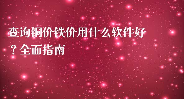 查询铜价铁价用什么软件好？全面指南_https://wap.fcdydaikuan.com_金融机构_第1张