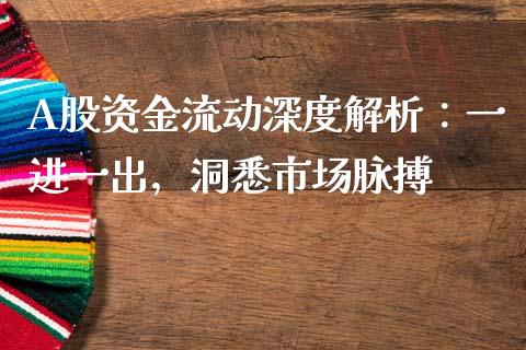 A股资金流动深度解析：一进一出，洞悉市场脉搏_https://wap.fcdydaikuan.com_理财顾问_第1张
