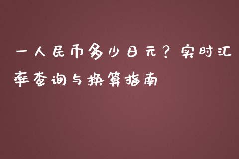 一人民币多少日元？实时汇率查询与换算指南_https://wap.fcdydaikuan.com_理财顾问_第1张