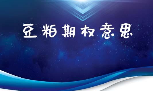 豆粕期权意思_https://wap.fcdydaikuan.com_金融机构_第1张