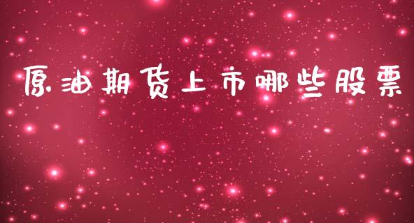 原油期货上市哪些股票_https://wap.fcdydaikuan.com_期货品种_第1张