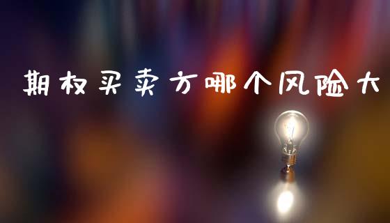 期权买卖方哪个风险大_https://wap.fcdydaikuan.com_理财顾问_第1张