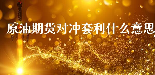 原油期货对冲套利什么意思_https://wap.fcdydaikuan.com_新股数据_第1张