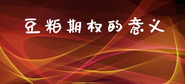 豆粕期权的意义_https://wap.fcdydaikuan.com_新股数据_第1张
