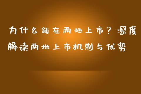 为什么能在两地上市？深度解读两地上市机制与优势_https://wap.fcdydaikuan.com_国际投资_第1张