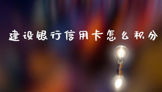 建设银行信用卡怎么积分_https://wap.fcdydaikuan.com_期货品种_第1张