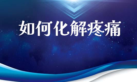 如何化解疼痛_https://wap.fcdydaikuan.com_国际投资_第1张