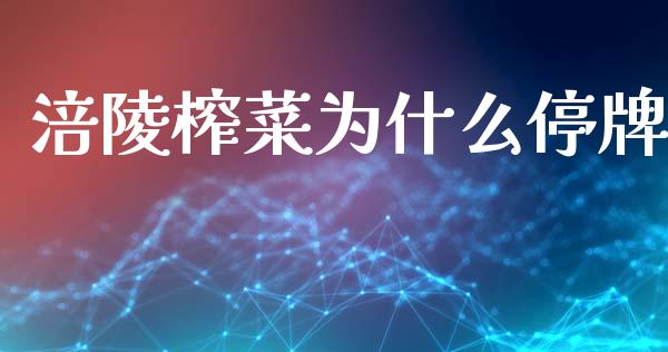涪陵榨菜为什么停牌_https://wap.fcdydaikuan.com_期货品种_第1张