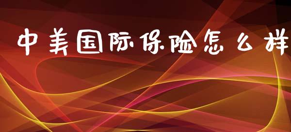 中美国际保险怎么样_https://wap.fcdydaikuan.com_新股数据_第1张