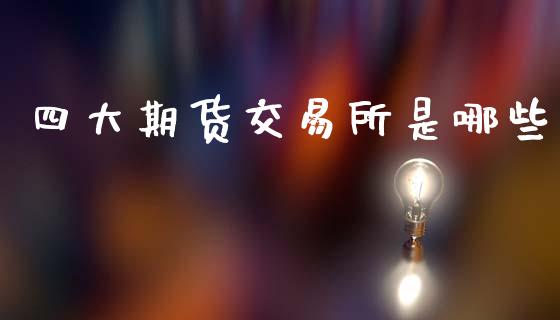 四大期货交易所是哪些_https://wap.fcdydaikuan.com_国际投资_第1张
