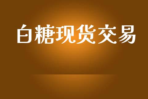 白糖现货交易_https://wap.fcdydaikuan.com_投资策略_第1张