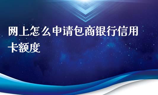 网上怎么申请包商银行信用卡额度_https://wap.fcdydaikuan.com_金融机构_第1张